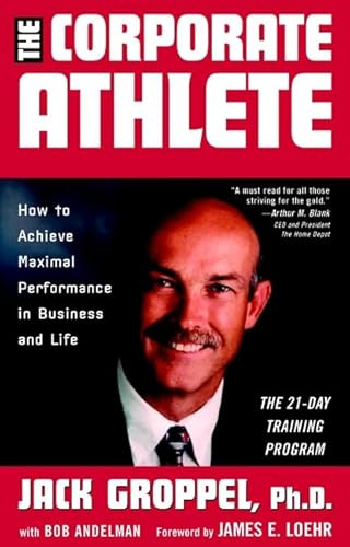 The Corporate Athlete: How to Achieve Maximal Performance in Business and Life