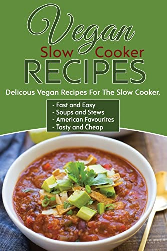 Vegan Slow Cooker Recipes: Delicious Vegan Recipes For The Slow Cooker, Save Time, Meal Prep And Enjoy Tasty Food! Easy Vegan Food Cookbook For Beginners. Get Started Now! Healthy Options For Diets