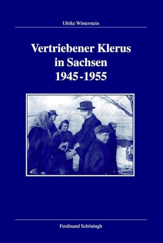 Vertriebener Klerus in Sachsen 1945-1955 (Veröffentlichungen der Kommission für Zeitgeschichte, Reihe B: Forschungen)