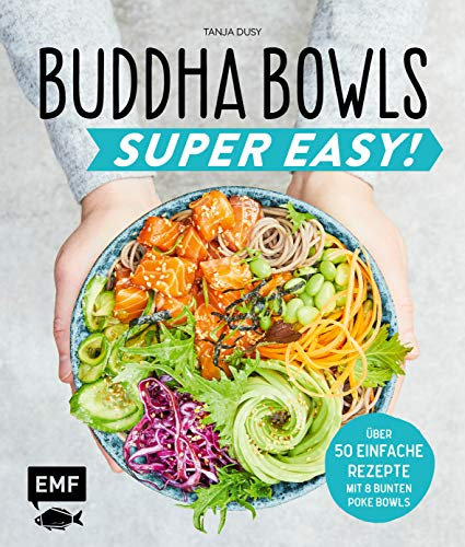Buddha Bowls – Super Easy!: Fix, frisch und gesund – über 50 einfache Rezepte | Mit 8 bunten Poke-Bowls