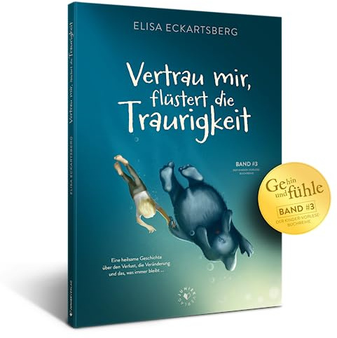 Vertrau mir, flüstert die Traurigkeit (Geh hin und fühle: Kinderbuchreihe über Gefühle)