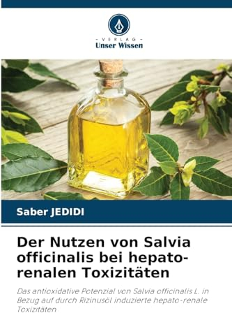 Der Nutzen von Salvia officinalis bei hepato-renalen Toxizitäten: Das antioxidative Potenzial von Salvia officinalis L. in Bezug auf durch Rizinusöl induzierte hepato-renale Toxizitäten