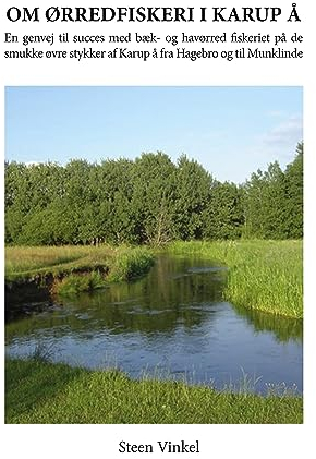Om ørredfiskeri i Karup å: En genvej til succes med bæk- og havørred fiskeriet på de smukke øvre stykker af Karup å fra Hagebro og til Munklinde