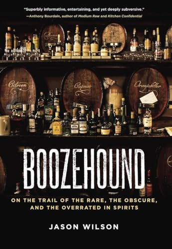 Boozehound: On the Trail of the Rare, the Obscure, and the Overrated in Spirits [A Travel and Cocktail Recipe Book]