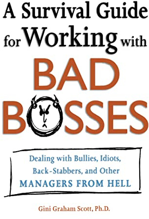 A Survival Guide for Working With Bad Bosses: Dealing With Bullies, Idiots, Back-stabbers, And Other Managers from Hell