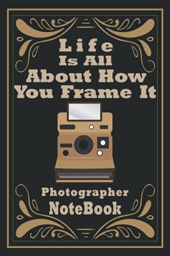 Life Is All About How You Frame It, Photographer Notebook: Notebook (Journal), Photographer Gifts for Women, Men, VINTAGE Photography Gifts, beginner ... X 9”) 108 pages Paperback Matte cover finish