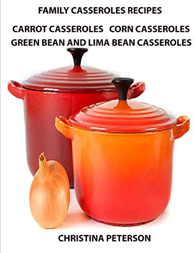 Family Casserole Recipes, Carrrot Casseroles, Corn Casseroles, Green Bean and Lima Bean Casseroles: Every recipe has a space for notes, For Vegetarian, For brunches: 23
