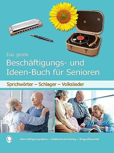 Das große Beschäftigungsbuch für Senioren. Auch mit Demenz. Sprichwörter - Schlager - Volkslieder. Die besten Beschäftigungen und Ideen für Senioren. Mit Kopiervorlagen