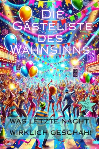Die Gästeliste des Wahnsinns: Lustiges Party Gästebuch / Notizbuch zum Ausfüllen für Erwachsene, Teenies und alle die Spaß haben am Feiern, für unvergessliche Partyevents. Bietet Platz für 100 Gäste