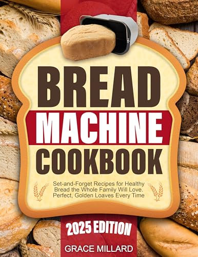 Bread Machine Cookbook: Set-and-Forget Recipes for Healthy Bread the Whole Family Will Love – Perfect, Golden Loaves Every Time.