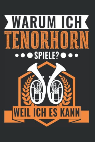 Tenorhorn Notizbuch: Warum ich Tenorhorn spiele? Weil ich es kann / 6x9 Zoll / 120 karierte Seiten Seiten