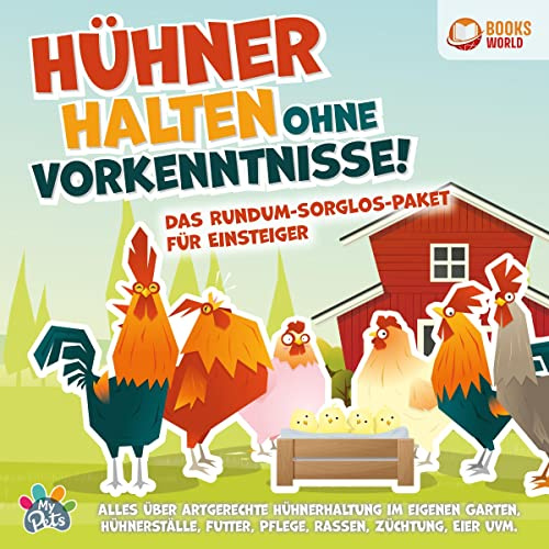 Hühner halten ohne Vorkenntnisse! - Das Rundum-sorglos-Paket für Einsteiger: Alles über artgerechte Hühnerhaltung im eigenen Garten, Hühnerställe, Futter, Pflege, Rassen, Züchtung, Eier uvm.