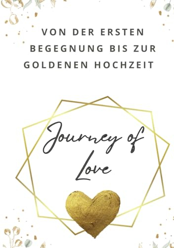 Journey of Love: Von der ersten Begegnung bis zur goldenen Hochzeit - ein Erinnerungsbuch an alle unsere Hochzeitstage zum Ausfüllen und Verschenken: ... Valentinstag, Geburtstag oder Weihnachten