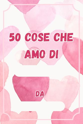 50 Cose Che Amo di Te - Il Mio Affetto per Te in Parole - Taccuino Regalo con Frasi da Completare