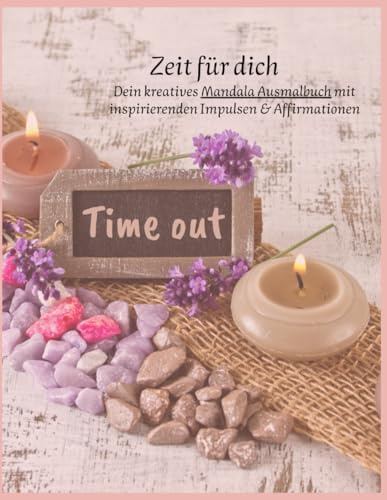 Dein kreatives Mandala Ausmalbuch mit inspirierenden Impulsen & Affirmationen für Groß und klein: Zeit für Dich
