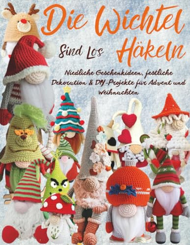 Die Wichtel sind los Häkeln: Niedliche Geschenkideen, festliche Dekoration & DIY-Projekte für Advent und Weihnachten