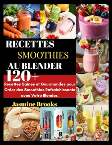 RECETTES SMOOTHIES AU BLENDER: Recettes Saines et Gourmandes pour Créer des Smoothies Rafraîchissants avec Votre Blender.