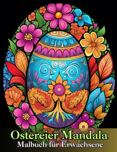 Ostereier Mandala Malbuch für Erwachsen: Einzigartige Ostereier-Mandalas für Ruhe und Achtsamkeit