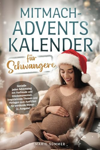 Mitmach-Adventskalender für Schwangere: Genieße jeden Adventstag mit Vorfreude und Glücksmomenten. Inspirierende Themen und Vorlagen zum Ausfüllen für werdende Mütter. (2. Ausgabe)