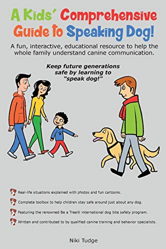 A Kids' Comprehensive Guide to Speaking Dog!: A fun, interactive, educational resource to help the whole family understand canine communication. Keep ... generations safe by learning to speak dog!