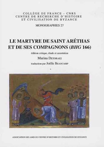 Le Martyre De Saint Arethas Et De Ses Compagnons BHG 166: Tome 1, Le martyre de saint Aréthas et de ses compagnons (Monographies Du Centre De ... De Byzance -college De France, Band 27)