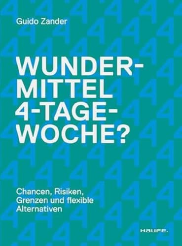 Wundermittel 4-Tage-Woche?: Chancen, Risiken, Grenzen und flexible Alternativen: Mehr Mitarbeiterzufriedenheit über eine gute Unternehmenskultur & ... Arbeitszeitmodelle erreichen (Haufe Fachbuch)
