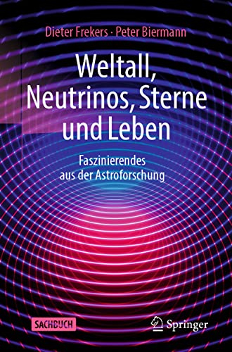 Weltall, Neutrinos, Sterne und Leben: Faszinierendes aus der Astroforschung