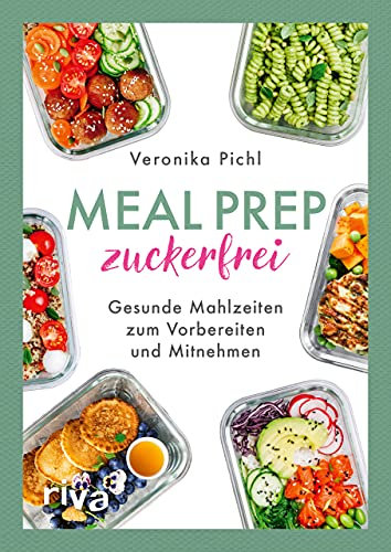 Meal Prep zuckerfrei: Gesunde Mahlzeiten zum Vorbereiten und Mitnehmen. 60 einfache und köstliche Rezepte ohne Zucker für ein gesünderes Leben. Lecker unterwegs und im Alltag Zeit sparen