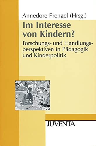 Im Interesse von Kindern? - Forschungs-und Handlungsperspektiven in Pädagogik und Kinderpolitik