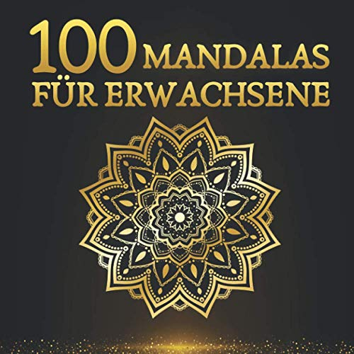 100 Mandalas für Erwachsene: Ein perfektes Geschenk für Erwachsene die ihrer Kreativität freien Raum lassen wollen – Malbuch für Erwachsene