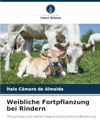 Weibliche Fortpflanzung bei Rindern: Physiologie und zeitlich begrenzte künstliche Besamung