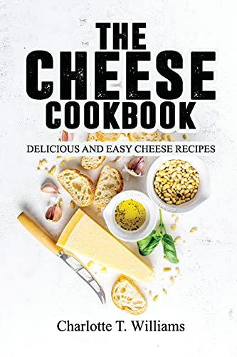 The Cheese Cookbook: Delicious and Easy Cheese Recipes
