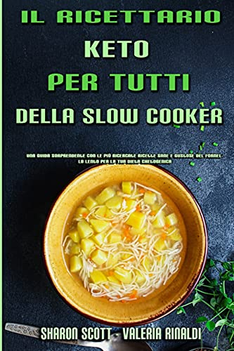 Il Ricettario Keto Per Tutti Della Slow Cooker: Una Guida Sorprendente Con Le Più Ricercate Ricette Sane E Gustose Del Fornello Lento Per La Tua Dieta ... Cookbook For Everyone) (Italian Version)