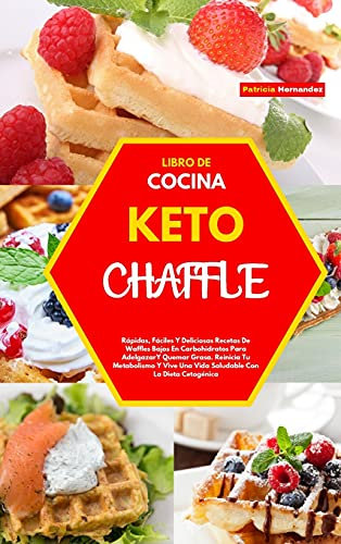 LIBRO DE COCINA KETO CHAFFLE(KETO CHAFFLE COOKBOOK): Rápidas, Fáciles Y Deliciosas Recetas De Waffles Bajos En Carbohidratos Para Adelgazar Y Quemar ... Con La Dieta Cetogénica(Spanish Version)