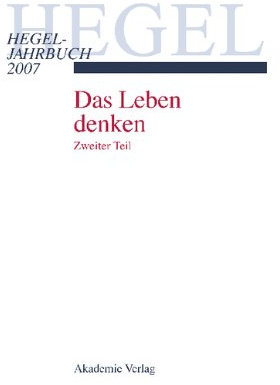 Hegel Jahrbuch 2007 - Das Leben denken. Zweiter Teil: In Verbindung mit Fanck Fischbach. Mit Beitr. in französ. u. engl. Sprache