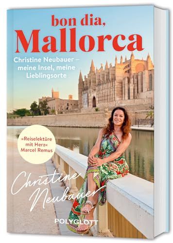Bon dia, Mallorca: Christine Neubauer - ihr persönlicher Reiseführer zu Lieblingsorten und Geheimtipps auf der Trauminsel