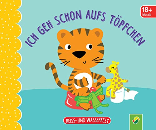 Ich geh schon aufs Töpfchen. Reiss- und wasserfest für Kinder ab 18 Monaten: Bilderbuch ideal für kleine Kinderhände