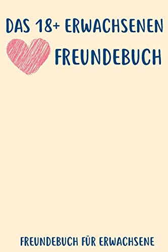 Das 18+ Erwachsenen Freundebuch: Freundebuch Erwachsene Freundschaft Geschenke für Beste Freunde Lustig Freundschaftsbuch für mehr als 30 Freunde DIN A5