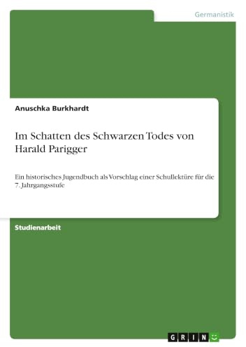 Im Schatten des Schwarzen Todes von Harald Parigger: Ein historisches Jugendbuch als Vorschlag einer Schullektüre für die 7. Jahrgangsstufe