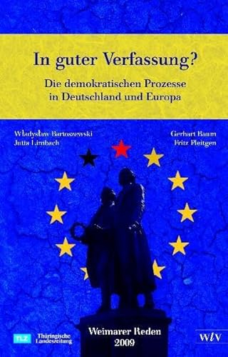 In guter Verfassung? Die demokratischen Prozesse in Deutschland und Europa: Weimarer Reden 2009