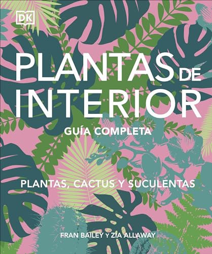 Plantas de interior: Guía completa. Plantas, cactus y suculentas (Jardinería)