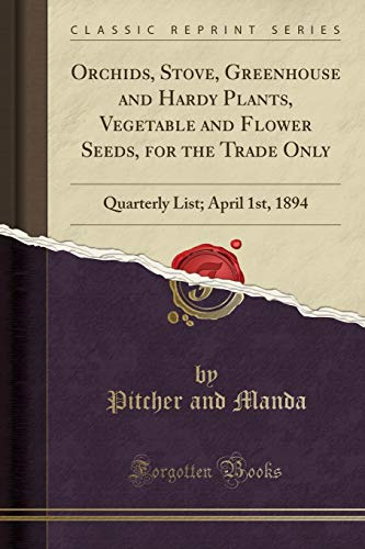 Orchids, Stove, Greenhouse and Hardy Plants, Vegetable and Flower Seeds, for the Trade Only: Quarterly List; April 1st, 1894 (Classic Reprint)