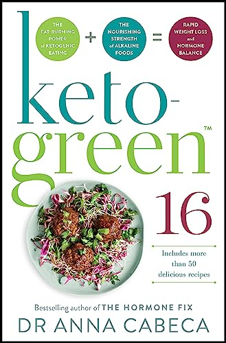 Keto-Green 16: The Fat-Burning Power of Ketogenic Eating + The Nourishing Strength of Alkaline Foods = Rapid Weight Loss and Hormone Balance