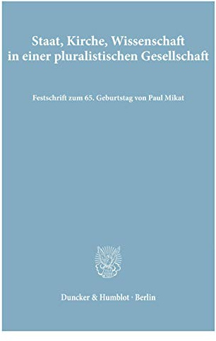 Staat, Kirche, Wissenschaft in einer pluralistischen Gesellschaft.: Festschrift zum 65. Geburtstag von Paul Mikat.