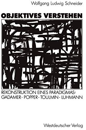 Objektives Verstehen: Rekonstruktion eines Paradigmas: Gadamer, Popper, Toulmin, Luhmann (German Edition)