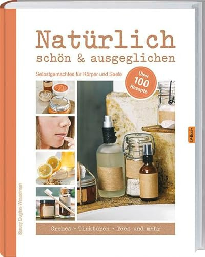Natürlich schön & ausgeglichen: Selbstgemachtes für Körper und Seele.