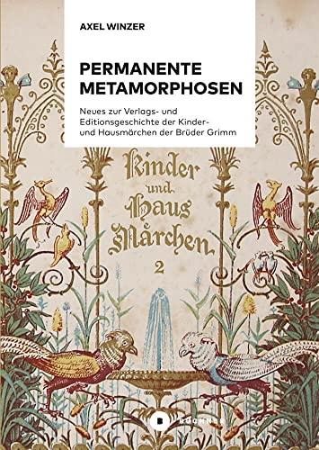 Permanente Metamorphosen: Neues zur Verlags- und Editionsgeschichte der Kinder- und Hausmärchen der Brüder Grimm