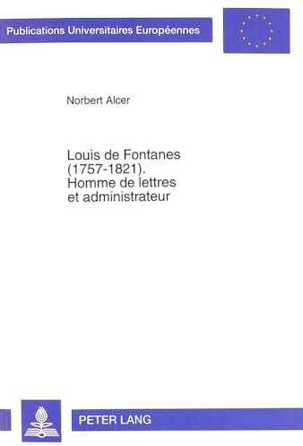 Louis de Fontanes (1757-1821).- Homme de lettres et administrateur: Homme de lettres et administrateur: 192 (Europaeische Hochschulschriften / European University Studie)