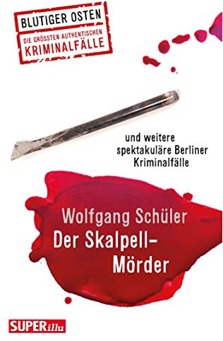 Der Skalpell-Mörder: und weitere spektakuläre Berliner Kriminalfälle
