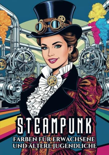 Farben für Erwachsene und ältere Jugendliche - Steampunk: Malbuch mit 25 Malvorlagen für stundenlange Entspannung